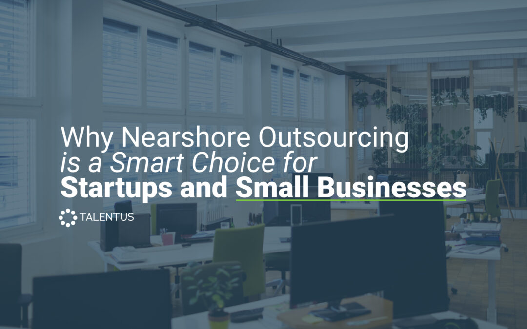 Why Nearshore Outsourcing is a Smart Choice for Startups and Small Businesses